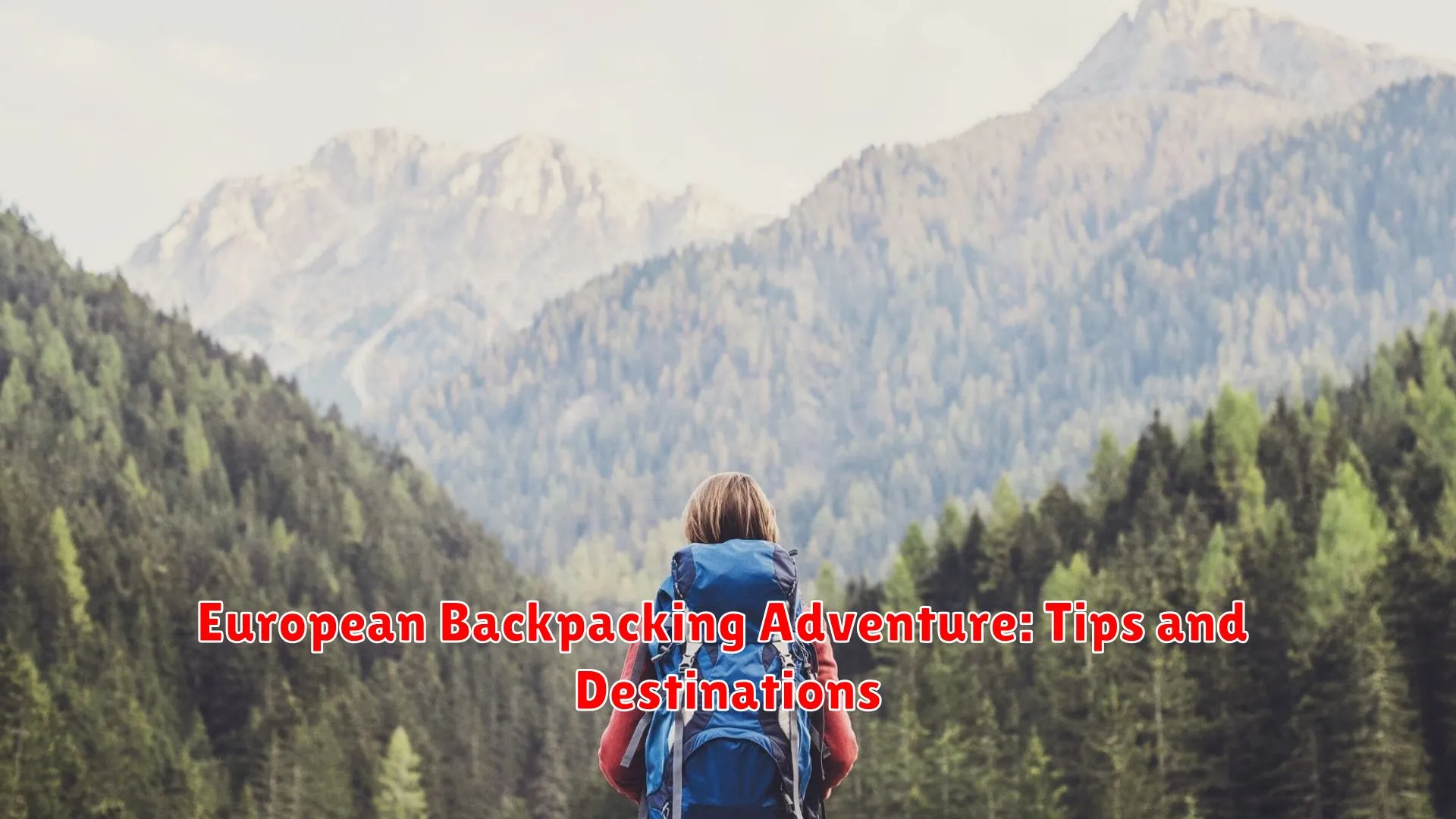 European Backpacking Adventure: Tips and Destinations