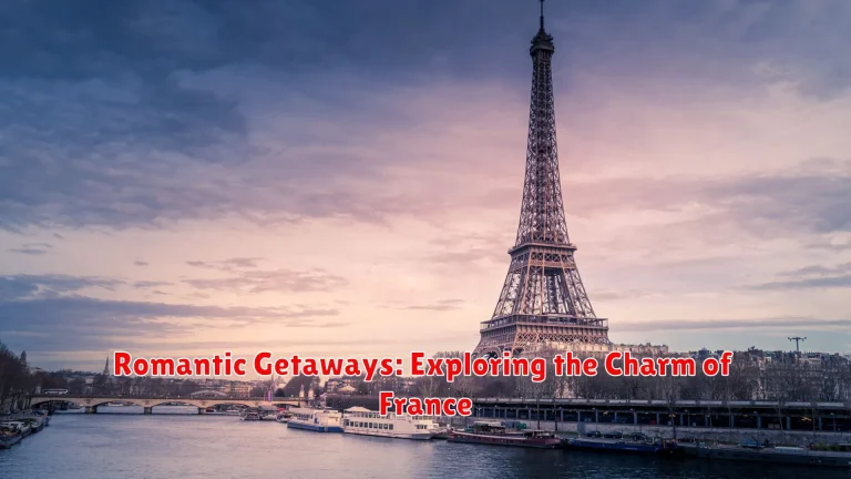 Romantic Getaways: Exploring the Charm of France